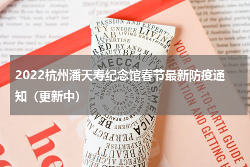 2022杭州潘天寿纪念馆春节最新防疫通知（更新中）