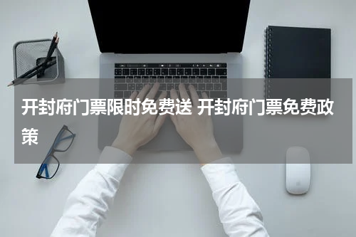 开封府门票限时免费送 开封府门票免费政策