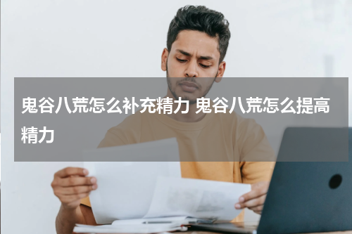 鬼谷八荒怎么补充精力 鬼谷八荒怎么提高精力