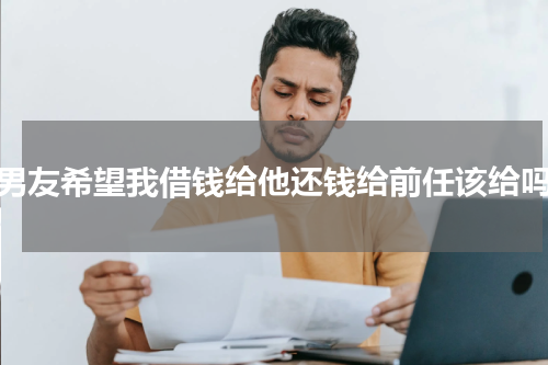 男友希望我借钱给他还钱给前任该给吗