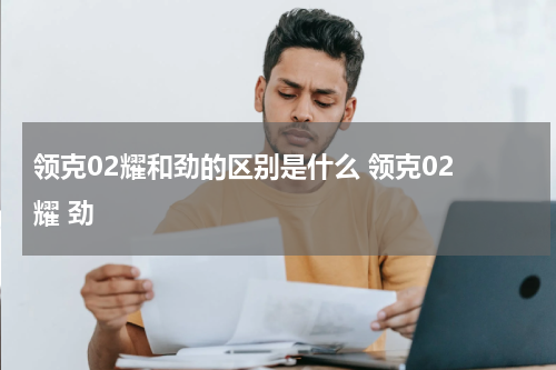 领克02耀和劲的区别是什么 领克02 耀 劲