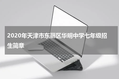 2020年天津市东丽区华明中学七年级招生简章