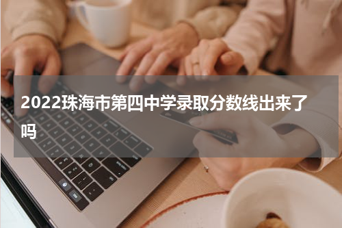 2022珠海市第四中学录取分数线出来了吗