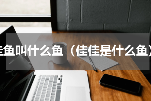 佳鱼叫什么鱼（佳佳是什么鱼）