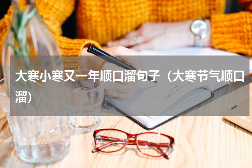 大寒小寒又一年顺口溜句子（大寒节气顺口溜）